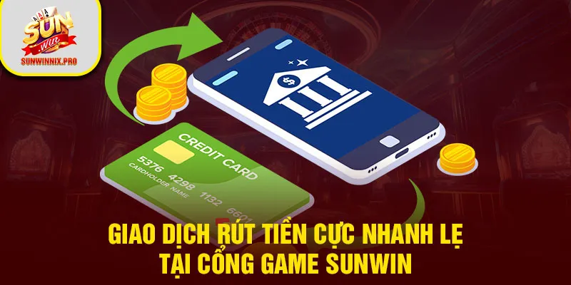 Giao dịch rút tiền cực nhanh lẹ tại cổng game Sunwin