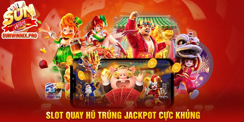 Slot quay hũ trúng jackpot cực khủng