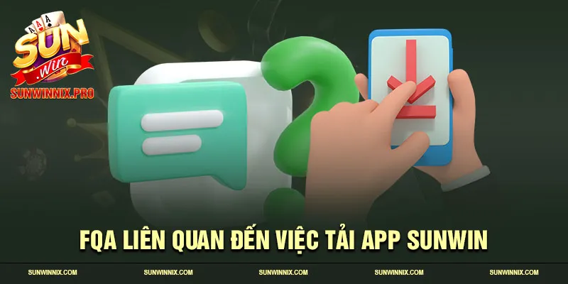 FQA liên quan đến việc tải app SUNWIN