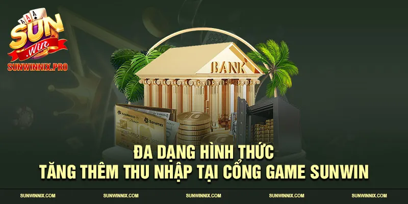 Đa dạng hình thức tăng thêm thu nhập tại cổng game Sunwin